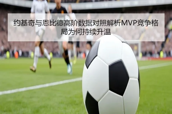约基奇与恩比德高阶数据对照解析MVP竞争格局为何持续升温